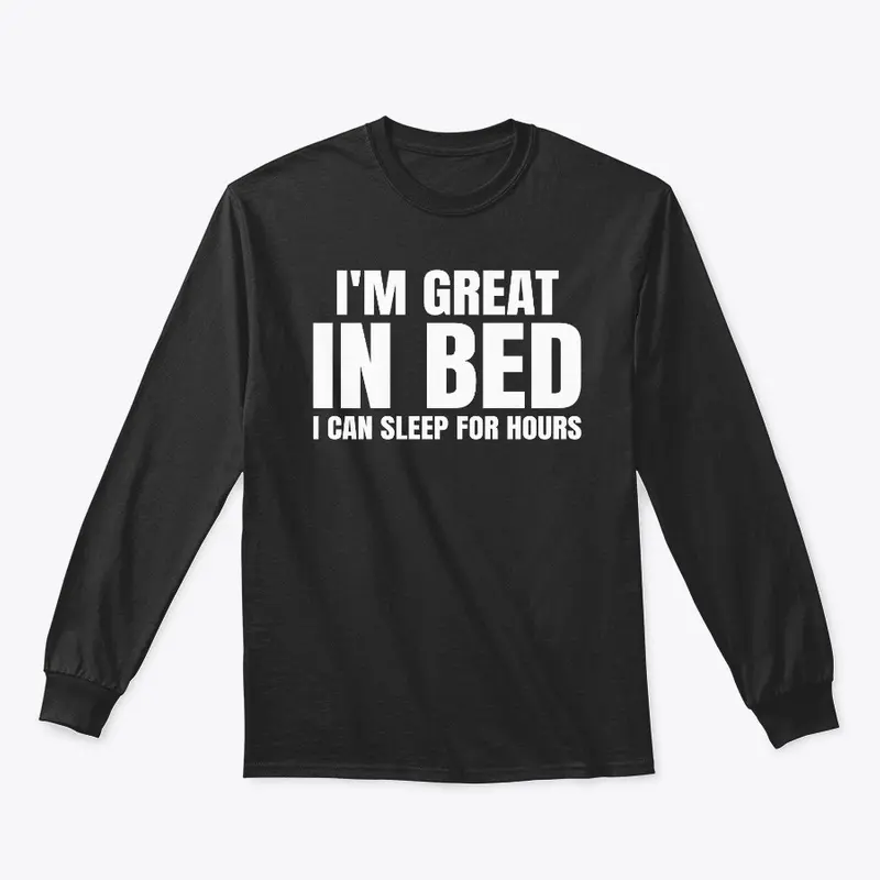 I'm Great In Bed I Can Sleep For Hours