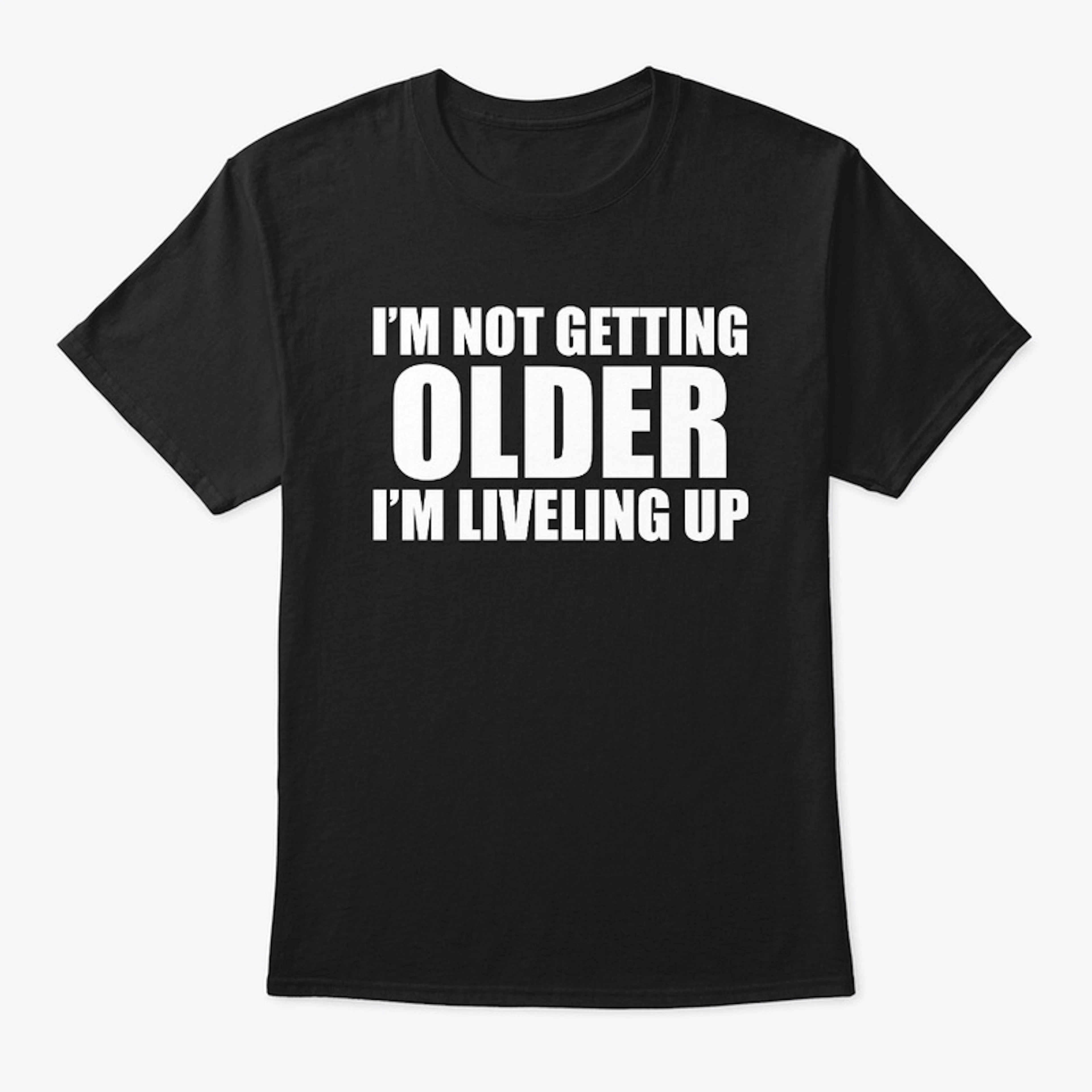 I'm not getting older I'm leveling up