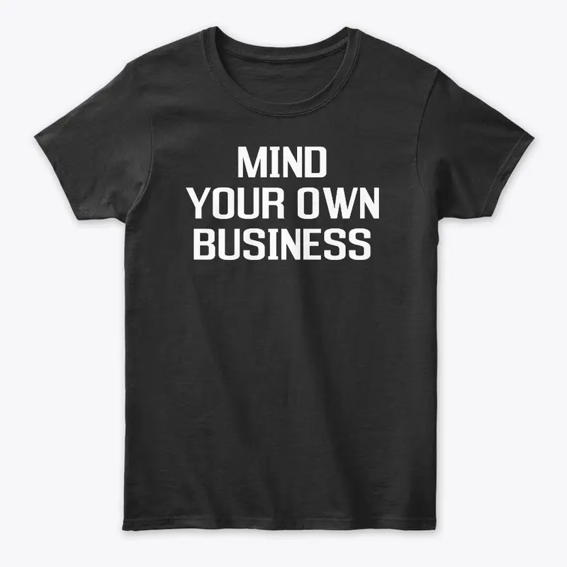 Mind Your Own Business Funny Shirts