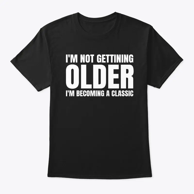 I'm Becoming A Classic Funny Shirts