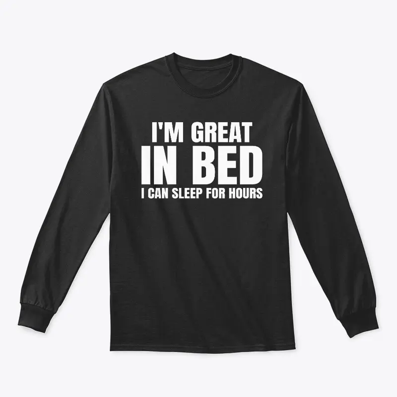 I'm Great In Bed I Can Sleep For Hours