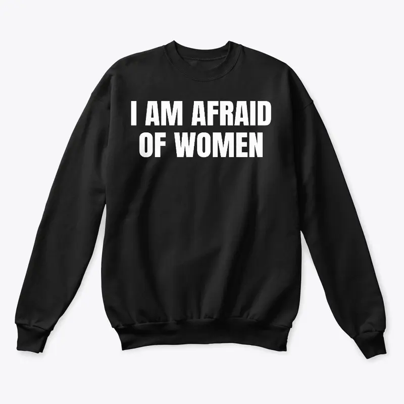 I Am Afraid Of Women