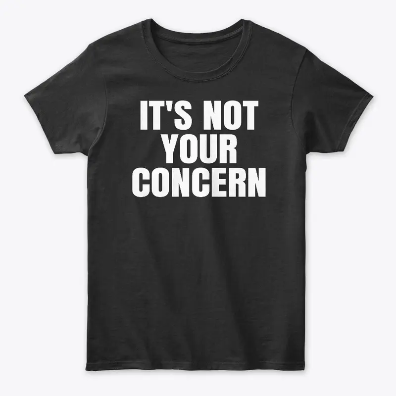 It’s Not Your Concern