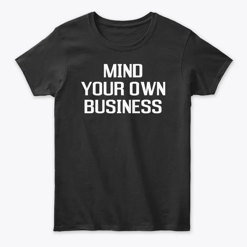 Mind Your Own Business Funny Shirts