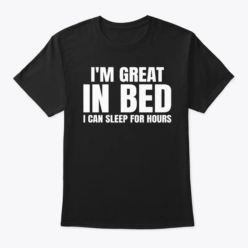 I'm Great In Bed I Can Sleep For Hours