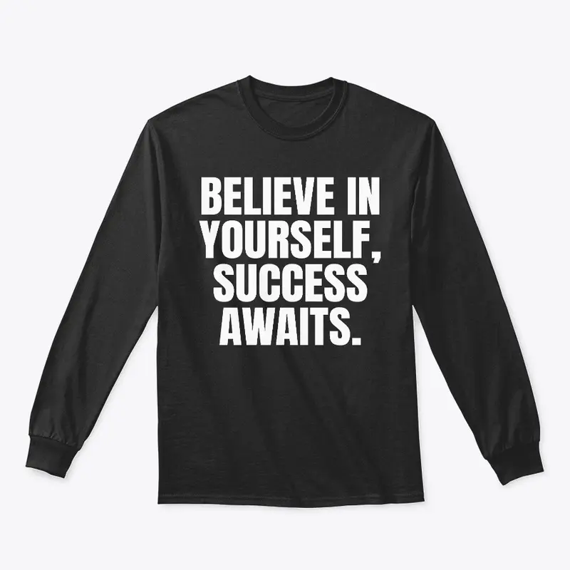 BELIEVE IN YOURSELF, SUCCESS AWAITS