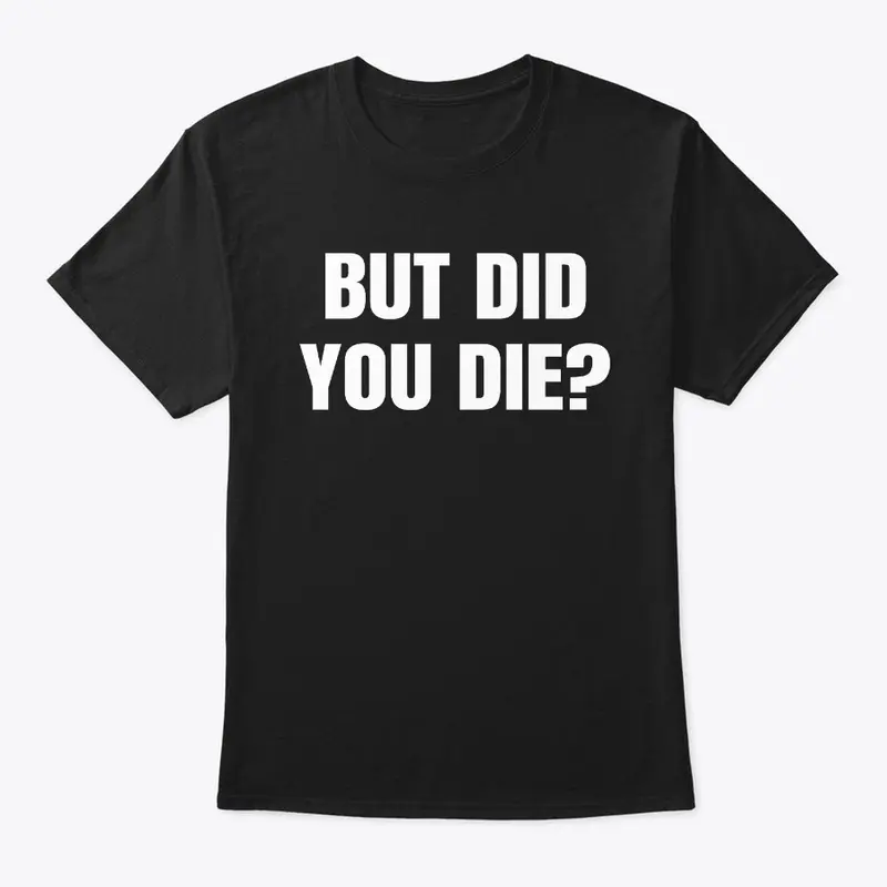 BUT DID YOU DIE?